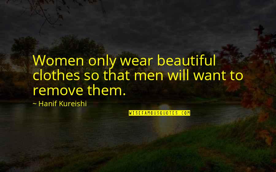 Dr Teeth Quotes By Hanif Kureishi: Women only wear beautiful clothes so that men