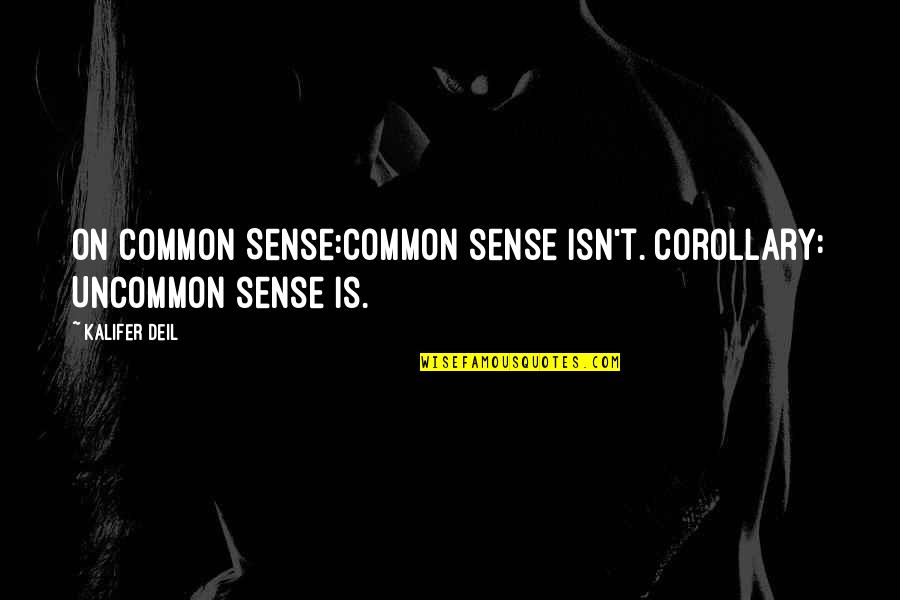 Dr. Terufumi Sasaki Quotes By Kalifer Deil: On Common Sense:Common sense isn't. Corollary: Uncommon sense