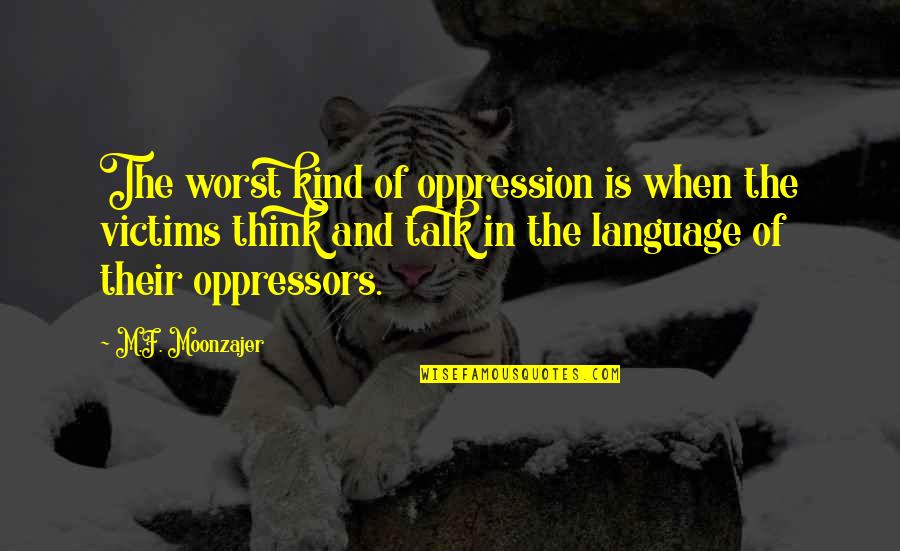 Dr Todd Quinlan Quotes By M.F. Moonzajer: The worst kind of oppression is when the