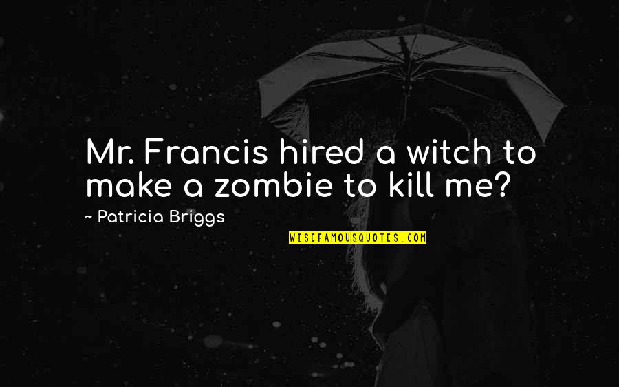 Dr Tom Barrett Quotes By Patricia Briggs: Mr. Francis hired a witch to make a