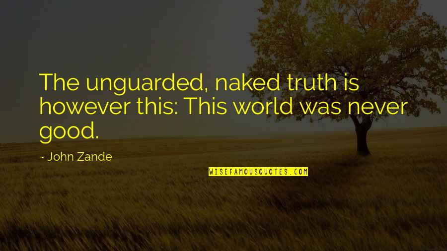 Dr Trager Outlast Quotes By John Zande: The unguarded, naked truth is however this: This