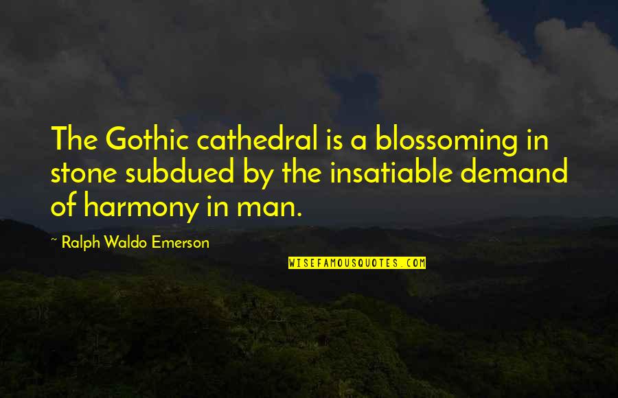 Dr Tran Quotes By Ralph Waldo Emerson: The Gothic cathedral is a blossoming in stone