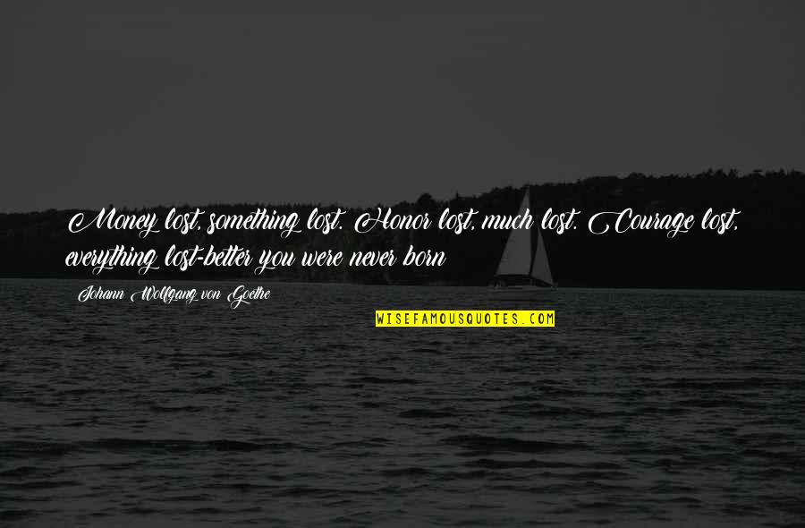 Dr Trevor Kletz Quotes By Johann Wolfgang Von Goethe: Money lost, something lost. Honor lost, much lost. Dr Trevor Kletz Quotes By Johann Wolfgang Von Goethe: Money lost, something lost. Honor lost, much lost.