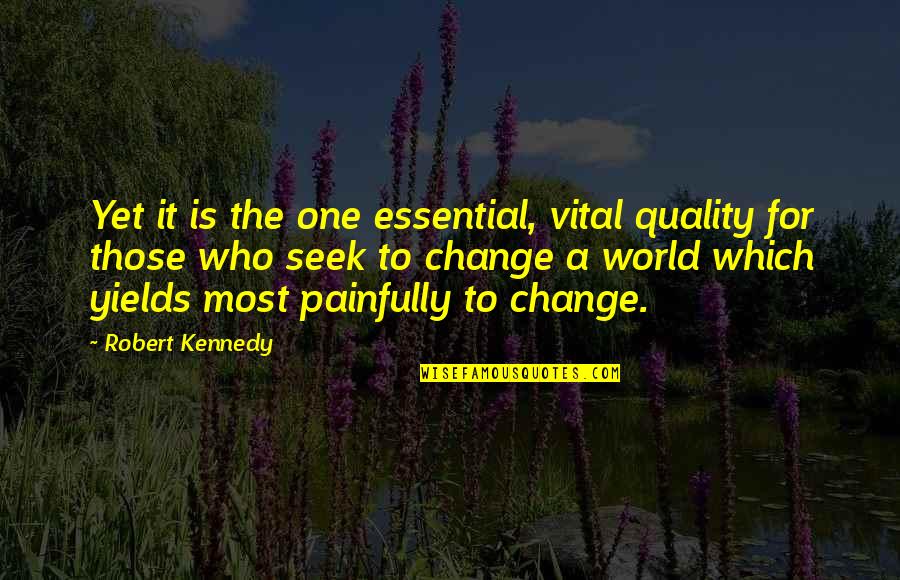 Dr Trevor Kletz Quotes By Robert Kennedy: Yet it is the one essential, vital quality