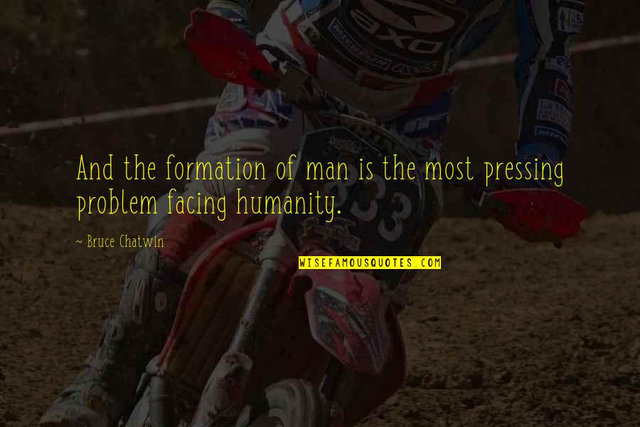 Dr Umar Quotes By Bruce Chatwin: And the formation of man is the most