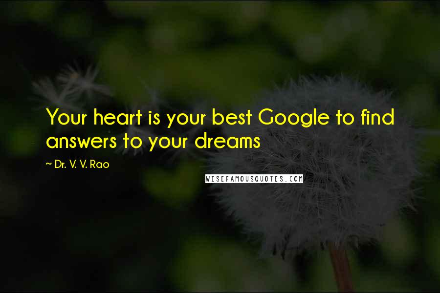 Dr. V. V. Rao quotes: Your heart is your best Google to find answers to your dreams