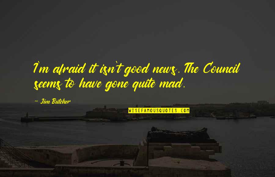 Dr Va V Lgye Quotes By Jim Butcher: I'm afraid it isn't good news. The Council