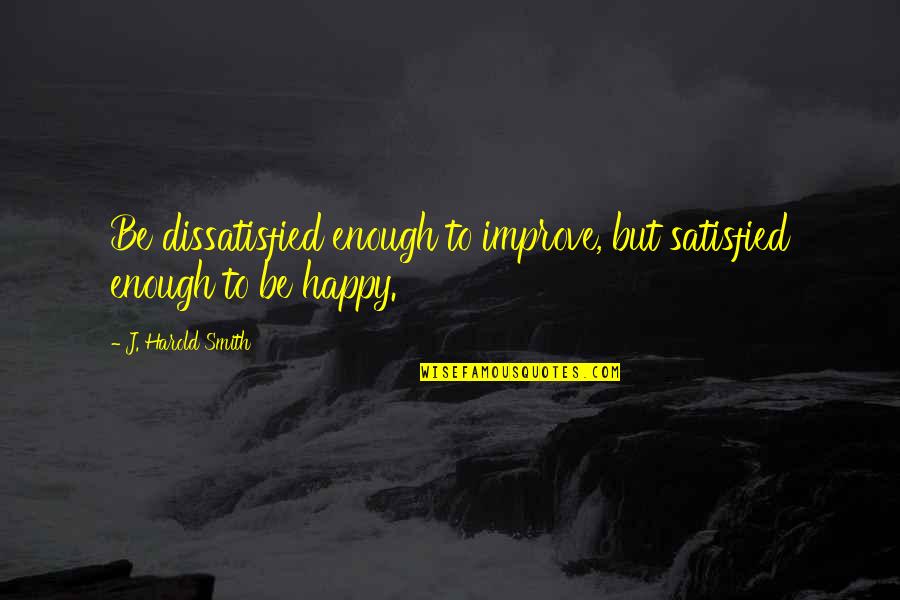 Dr Vaszabolcs Quotes By J. Harold Smith: Be dissatisfied enough to improve, but satisfied enough Dr Vaszabolcs Quotes By J. Harold Smith: Be dissatisfied enough to improve, but satisfied enough