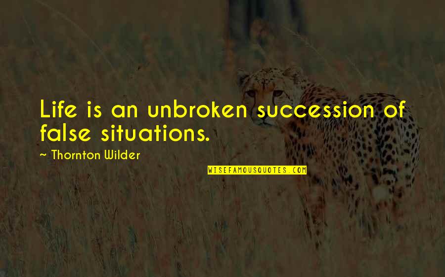 Dr. Venkataswamy Quotes By Thornton Wilder: Life is an unbroken succession of false situations.