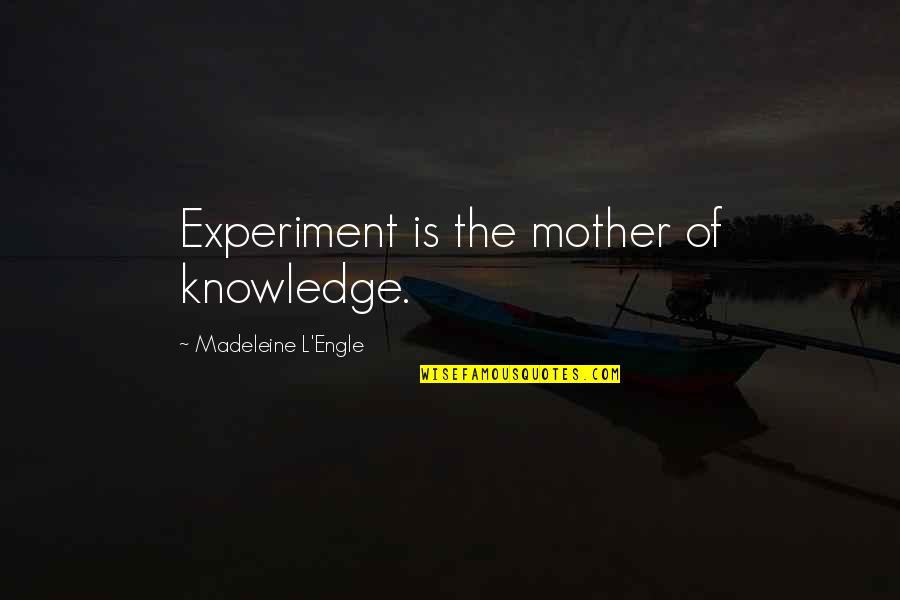 Dr. Victor Paul Wierwille Quotes By Madeleine L'Engle: Experiment is the mother of knowledge.
