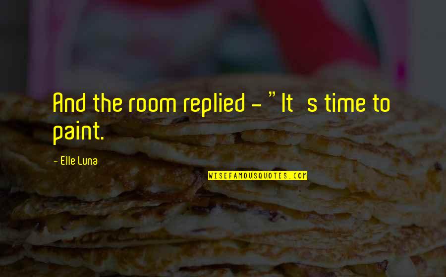 Dr Wallis Quotes By Elle Luna: And the room replied - "It's time to