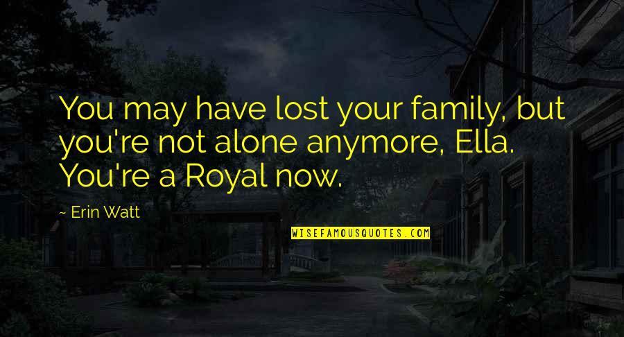 Dr Wallis Quotes By Erin Watt: You may have lost your family, but you're