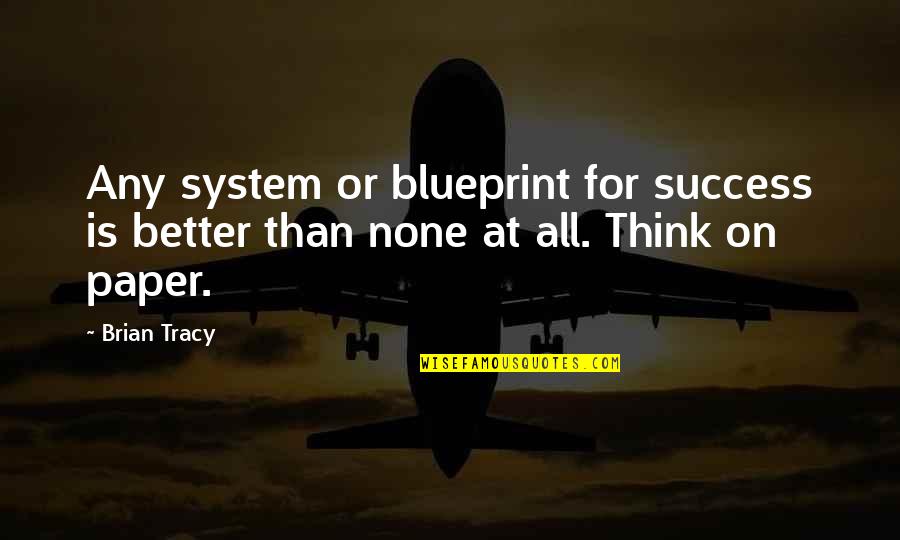 Dr Walter Kimbrough Quotes By Brian Tracy: Any system or blueprint for success is better