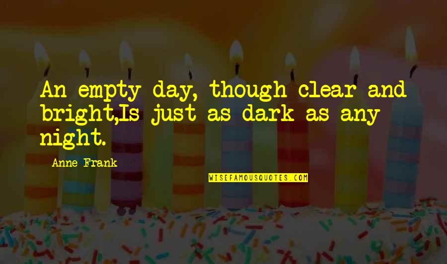 Dr Warburg Quotes By Anne Frank: An empty day, though clear and bright,Is just