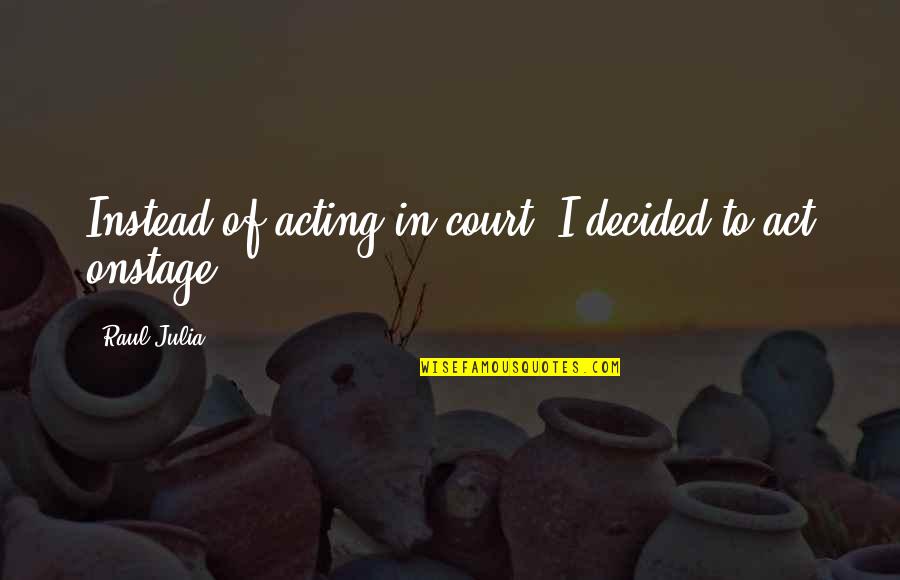 Dr Watson Quotes By Raul Julia: Instead of acting in court, I decided to