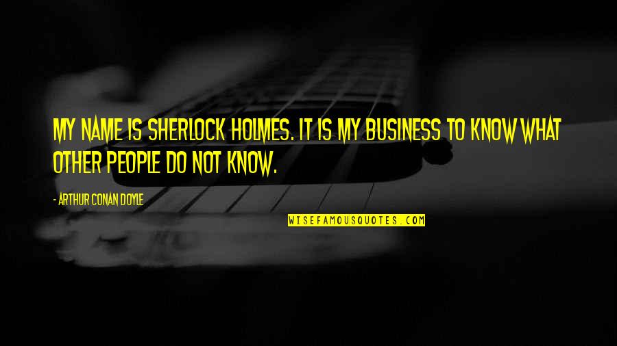 Dr Watson Sherlock Holmes Quotes By Arthur Conan Doyle: My name is Sherlock Holmes. It is my