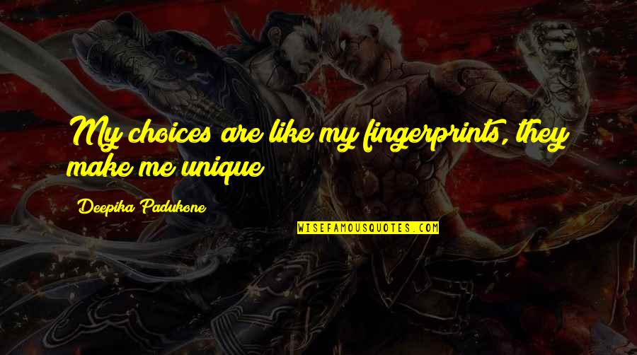 Dr Who Famous Quotes By Deepika Padukone: My choices are like my fingerprints, they make Dr Who Famous Quotes By Deepika Padukone: My choices are like my fingerprints, they make