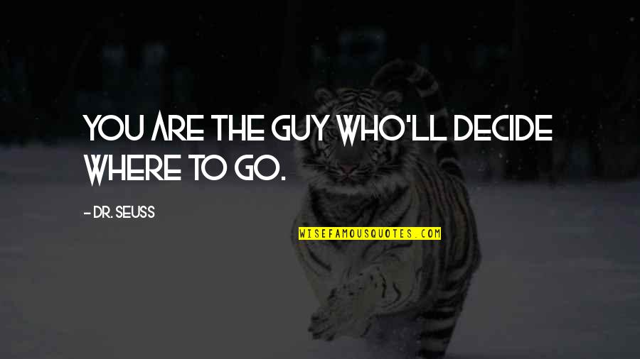 Dr Who Quotes By Dr. Seuss: You are the guy who'll decide where to