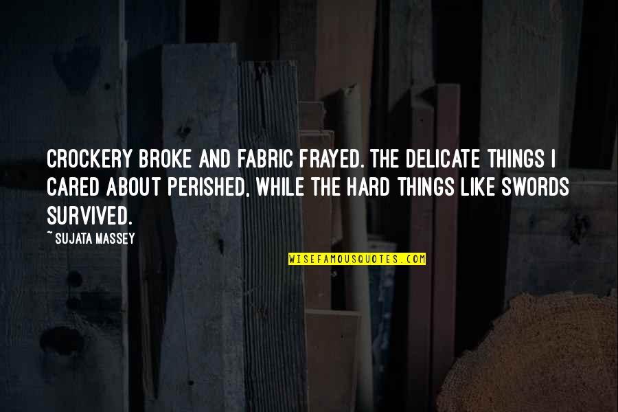 Dr Who Time Quotes By Sujata Massey: Crockery broke and fabric frayed. The delicate things Dr Who Time Quotes By Sujata Massey: Crockery broke and fabric frayed. The delicate things