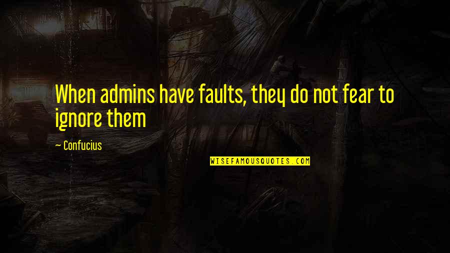 Dr Yang Quotes By Confucius: When admins have faults, they do not fear