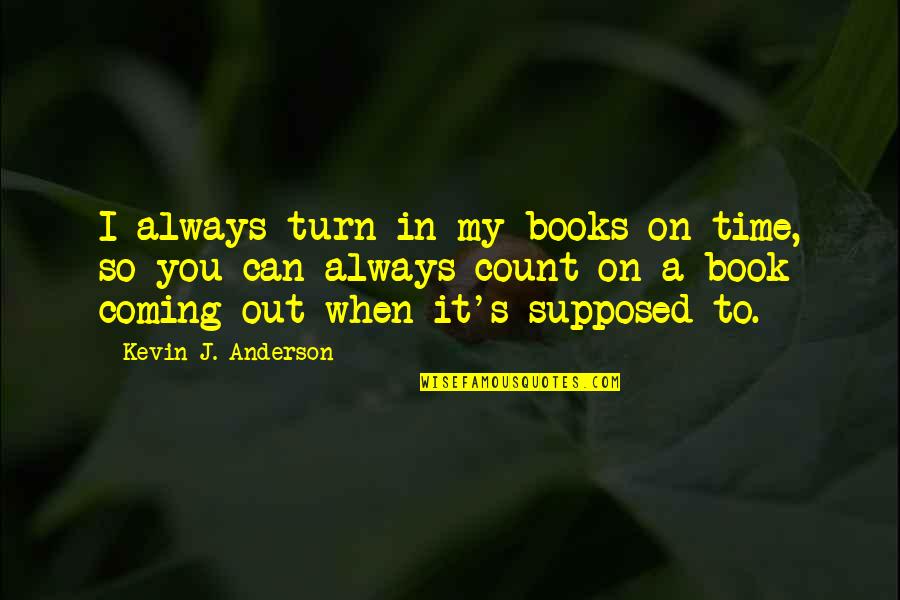 Dr Zakir Naik Quotes By Kevin J. Anderson: I always turn in my books on time, Dr Zakir Naik Quotes By Kevin J. Anderson: I always turn in my books on time,