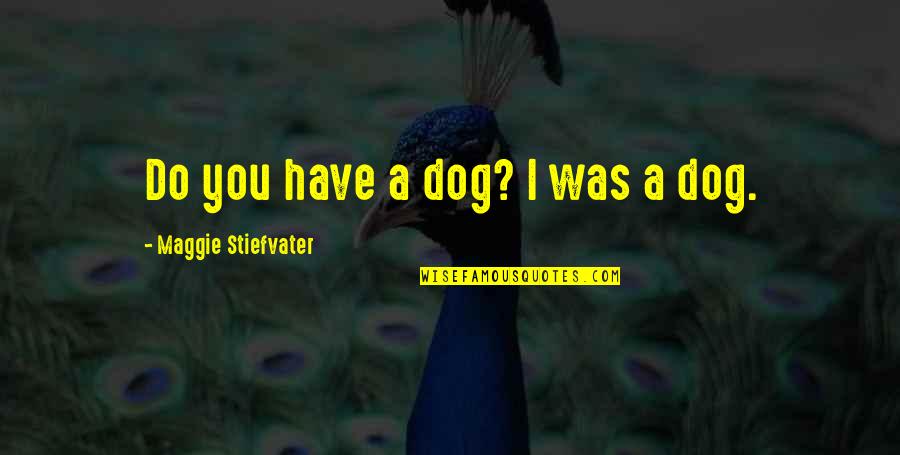 Dr Zakir Naik Quotes By Maggie Stiefvater: Do you have a dog? I was a Dr Zakir Naik Quotes By Maggie Stiefvater: Do you have a dog? I was a