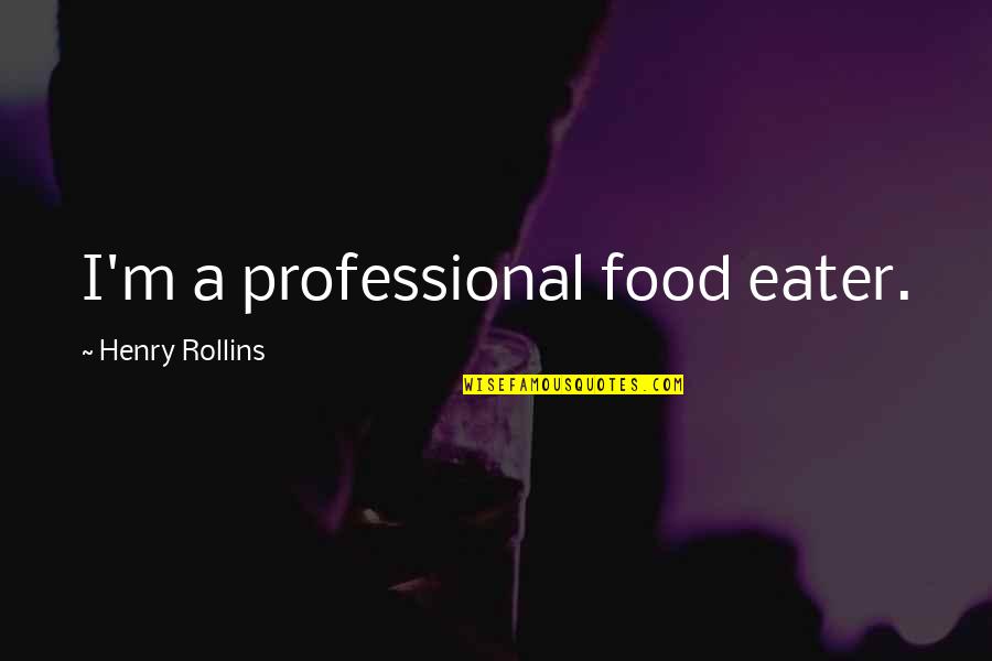 Draagarmstelling Quotes By Henry Rollins: I'm a professional food eater.
