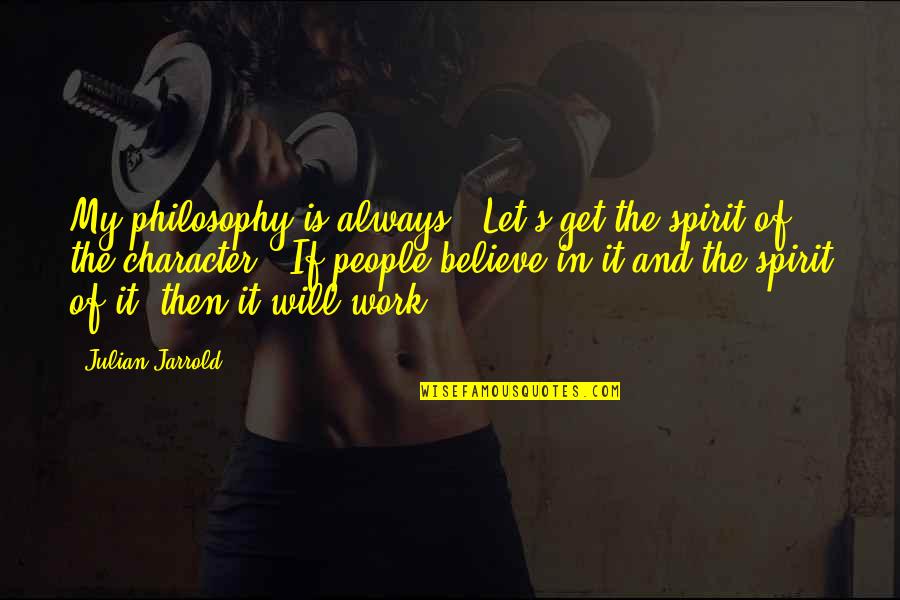 Draagarmstelling Quotes By Julian Jarrold: My philosophy is always, "Let's get the spirit