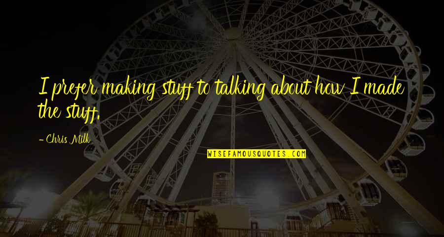 Draagmoeder Quotes By Chris Milk: I prefer making stuff to talking about how