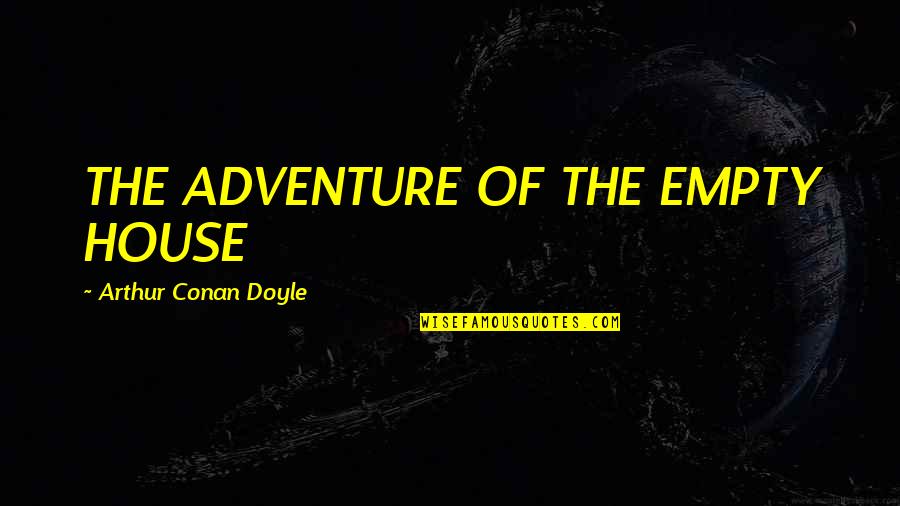 Draaiend Quotes By Arthur Conan Doyle: THE ADVENTURE OF THE EMPTY HOUSE