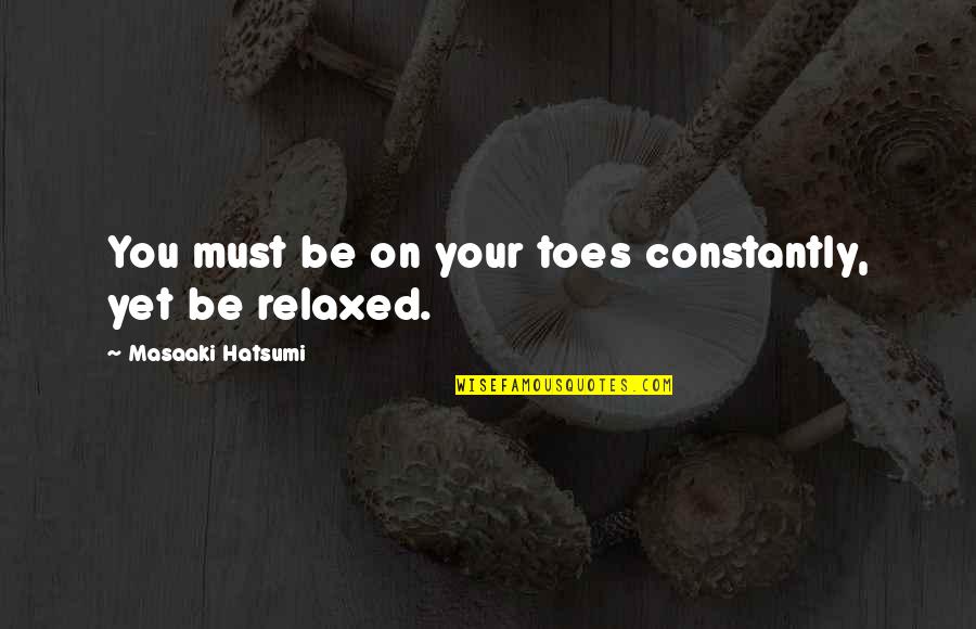 Draailier Quotes By Masaaki Hatsumi: You must be on your toes constantly, yet