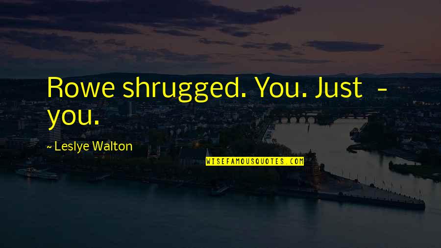 Draayer Chiropractic Quotes By Leslye Walton: Rowe shrugged. You. Just - you. Draayer Chiropractic Quotes By Leslye Walton: Rowe shrugged. You. Just - you.