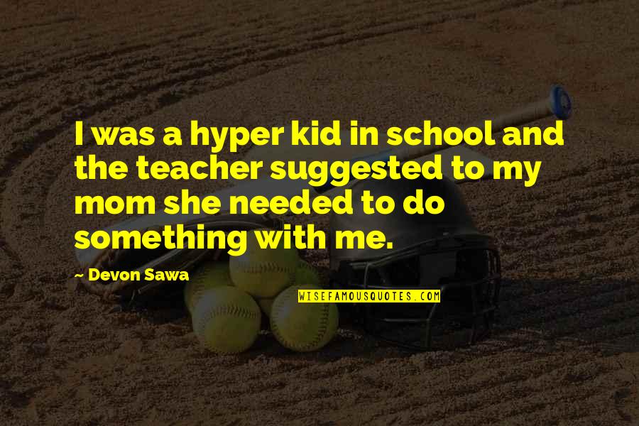 Draba Densifolia Quotes By Devon Sawa: I was a hyper kid in school and Draba Densifolia Quotes By Devon Sawa: I was a hyper kid in school and