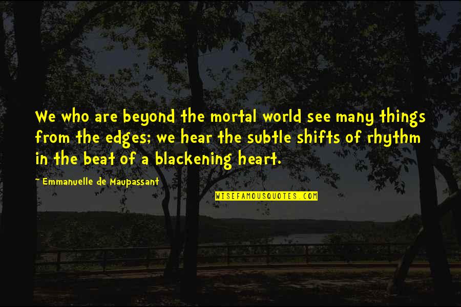 Draba Densifolia Quotes By Emmanuelle De Maupassant: We who are beyond the mortal world see Draba Densifolia Quotes By Emmanuelle De Maupassant: We who are beyond the mortal world see