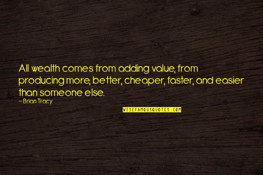 Drabber Quotes By Brian Tracy: All wealth comes from adding value, from producing