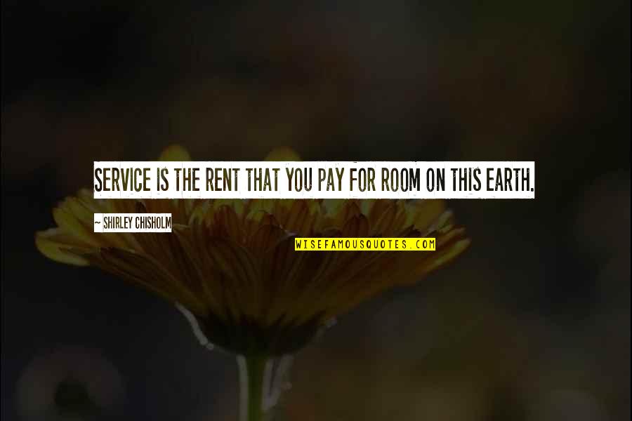 Drabness Define Quotes By Shirley Chisholm: Service is the rent that you pay for