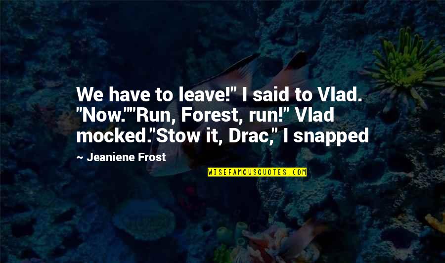 Drac Quotes By Jeaniene Frost: We have to leave!" I said to Vlad.