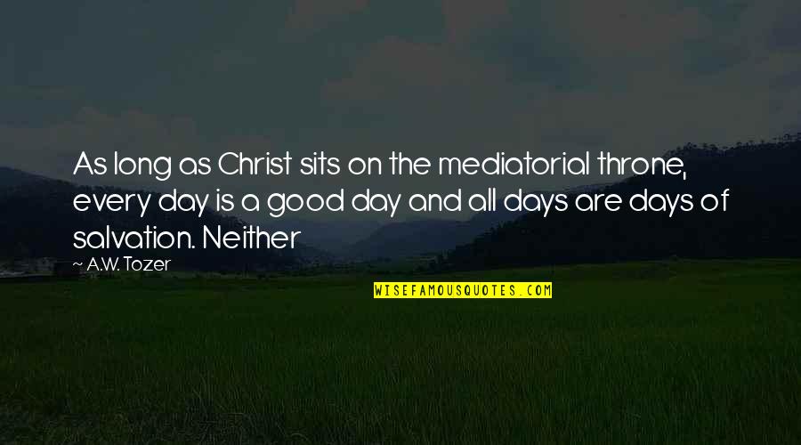 Dracarys Quotes By A.W. Tozer: As long as Christ sits on the mediatorial Dracarys Quotes By A.W. Tozer: As long as Christ sits on the mediatorial