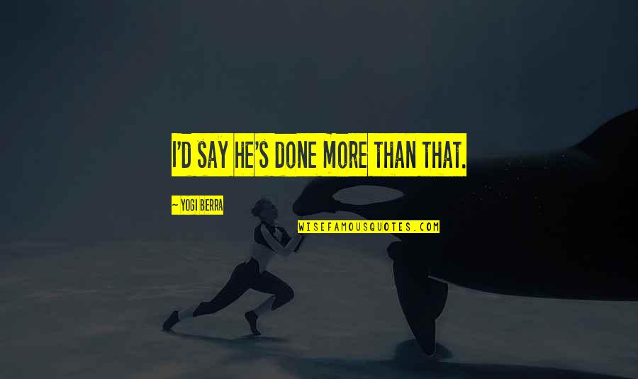 Dracarys Quotes By Yogi Berra: I'd say he's done more than that. Dracarys Quotes By Yogi Berra: I'd say he's done more than that.