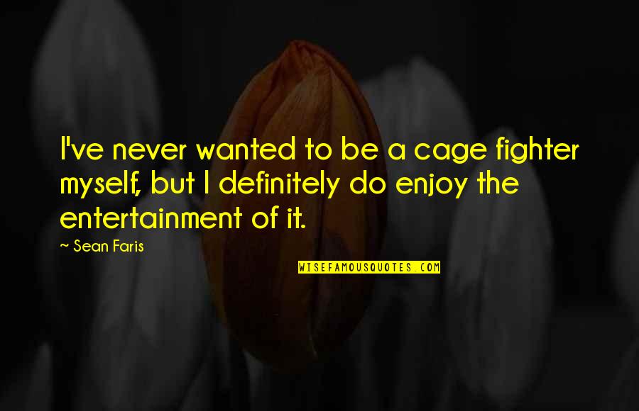 Draccus Quotes By Sean Faris: I've never wanted to be a cage fighter