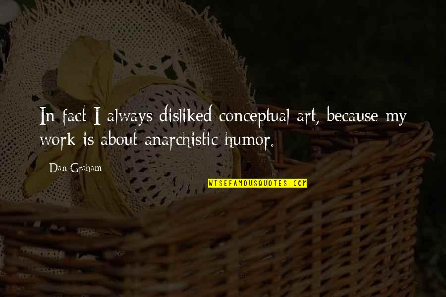 Drachenberg Annie Quotes By Dan Graham: In fact I always disliked conceptual art, because
