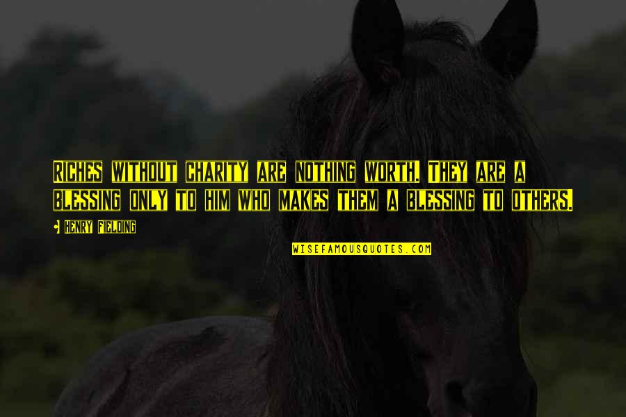 Drachmae Farming Quotes By Henry Fielding: Riches without charity are nothing worth. They are