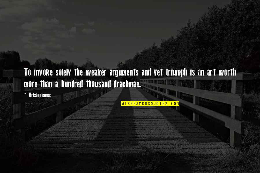 Drachmae Quotes By Aristophanes: To invoke solely the weaker arguments and yet Drachmae Quotes By Aristophanes: To invoke solely the weaker arguments and yet