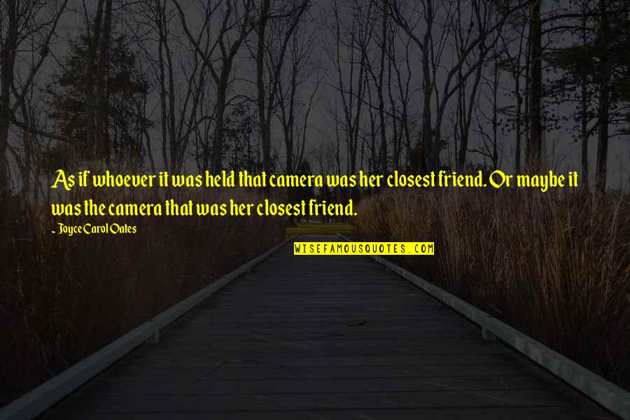 Drachman Katz Quotes By Joyce Carol Oates: As if whoever it was held that camera Drachman Katz Quotes By Joyce Carol Oates: As if whoever it was held that camera