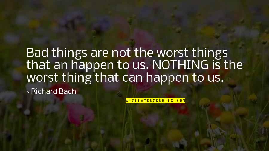 Drachme Quotes By Richard Bach: Bad things are not the worst things that