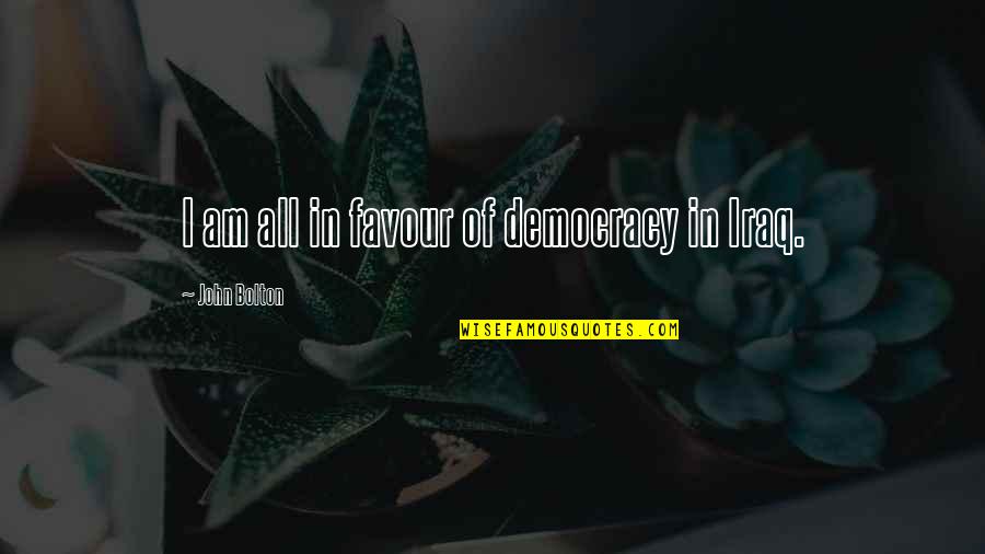 Draco Ancient Greece Quotes By John Bolton: I am all in favour of democracy in