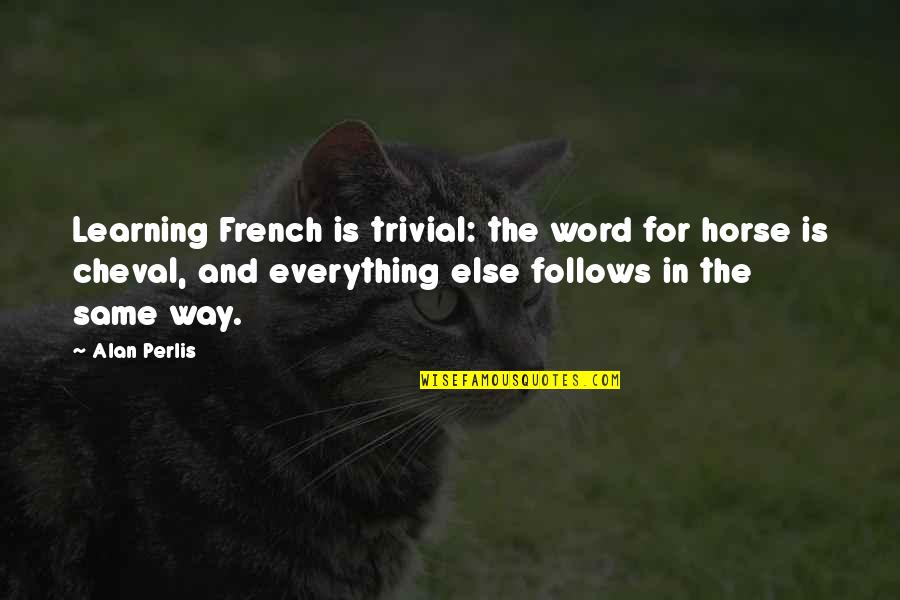 Draco Malfoy Best Quotes By Alan Perlis: Learning French is trivial: the word for horse Draco Malfoy Best Quotes By Alan Perlis: Learning French is trivial: the word for horse