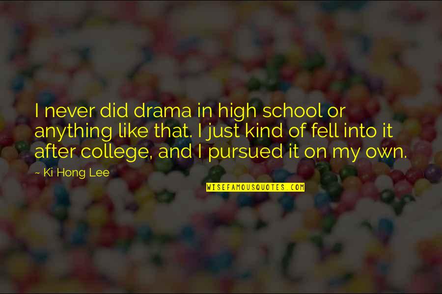 Draco Malfoy Best Quotes By Ki Hong Lee: I never did drama in high school or Draco Malfoy Best Quotes By Ki Hong Lee: I never did drama in high school or