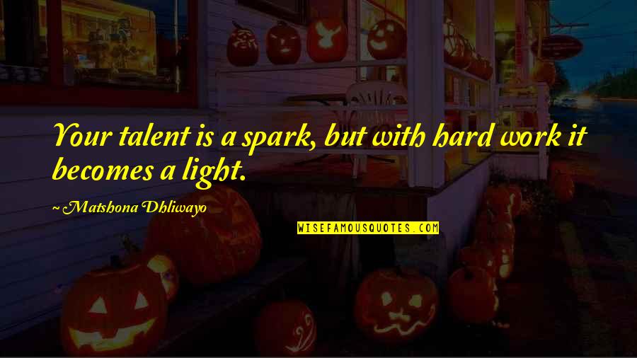 Draco Malfoy Philosophers Stone Quotes By Matshona Dhliwayo: Your talent is a spark, but with hard
