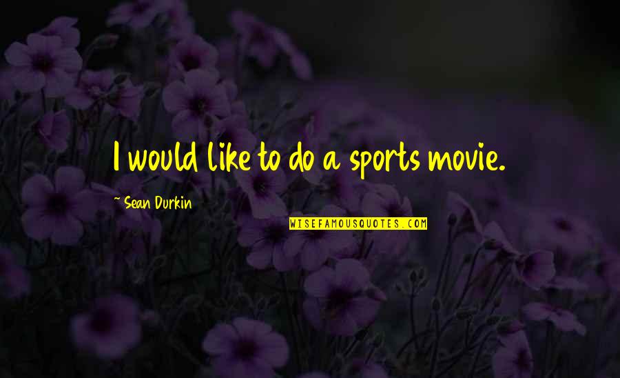 Draconians On Mars Quotes By Sean Durkin: I would like to do a sports movie. Draconians On Mars Quotes By Sean Durkin: I would like to do a sports movie.